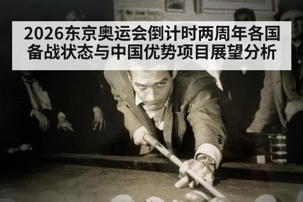 2026东京奥运会倒计时两周年各国备战状态与中国优势项目展望分析